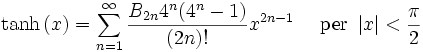 \tanh\left(x\right) = \sum^{\infin}_{n=1} \frac{B_{2n} 4^n (4^n-1)}{(2n)!} x^{2n-1}\quad\mbox{ per } \left|x\right| < \frac{\pi}{2}