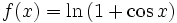 f(x)=\ln{(1+\cos{x})} \,