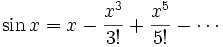 \sin{x} = x - {x^3 \over 3!} + {x^5 \over 5!} - \cdots