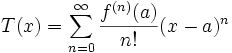 T(x) = \sum_{n=0}^{\infin} \frac{f^{(n)}(a)}{n!} (x-a)^{n}