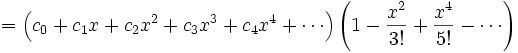 = \left(c_0 + c_1 x + c_2 x^2 + c_3 x^3 + c_4 x^4 + \cdots\right)\left(1 - {x^2 \over 3!} + {x^4 \over 5!} - \cdots\right)