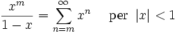 \frac{x^m}{1-x} = \sum^{\infin}_{n=m} x^n\quad\mbox{ per } \left| x \right| < 1