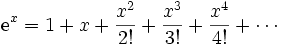 \mathrm{e}^x = 1 + x + {x^2 \over 2!} + {x^3 \over 3!} + {x^4 \over 4!} +  \cdots