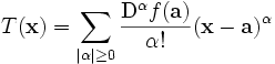 T(\mathbf{x}) = \sum_{|\alpha| \ge 0}^{}{\frac{\mathrm{D}^{\alpha}f(\mathbf{a})}{\alpha !}(\mathbf{x}-\mathbf{a})^{\alpha}}