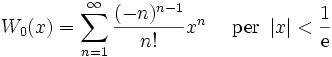 W_0(x) = \sum^{\infin}_{n=1} \frac{(-n)^{n-1}}{n!} x^n\quad\mbox{ per } \left| x \right| < \frac{1}{\mathrm{e}}