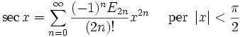 \sec x = \sum^{\infin}_{n=0} \frac{(-1)^n E_{2n}}{(2n)!} x^{2n}\quad\mbox{ per } \left| x \right| < \frac{\pi}{2}