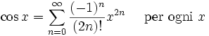 \cos x = \sum^{\infin}_{n=0} \frac{(-1)^n}{(2n)!} x^{2n}\quad\mbox{ per ogni } x