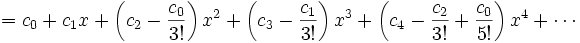 =c_0 + c_1x + \left(c_2 - {c_0 \over 3!}\right)x^2 + \left(c_3-{c_1 \over 3!}\right)x^3 + \left(c_4-{c_2 \over 3!}+{c_0 \over 5!}\right)x^4 + \cdots