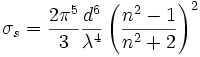 \sigma_s = \frac{ 2 \pi^5}{3} \frac{d^6}{\lambda^4} \left( \frac{ n^2-1}{ n^2+2 } \right)^2